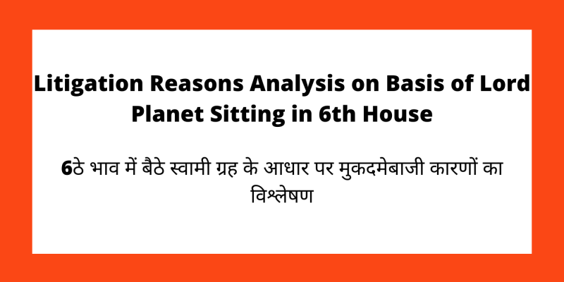 Litigation Reasons Analysis on Basis of Lord Planet Sitting in 6th House