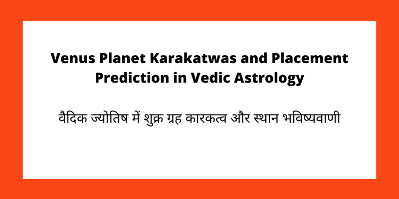 Venus Planet Karakatwas and Placement Prediction in Vedic Astrology